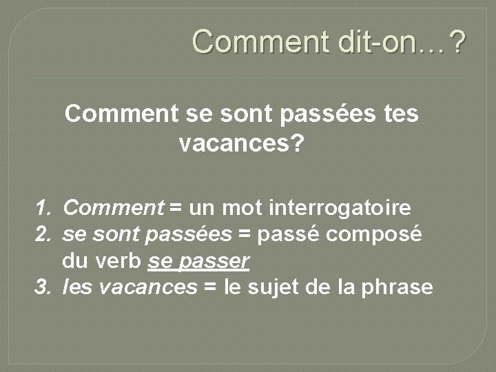 Comment dit-on…? Comment se sont passées tes vacances? 1. Comment = un mot interrogatoire