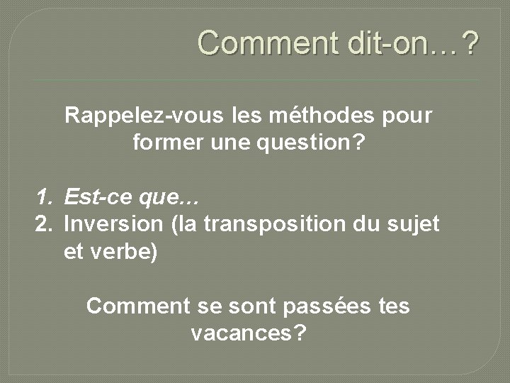 Comment dit-on…? Rappelez-vous les méthodes pour former une question? 1. Est-ce que… 2. Inversion
