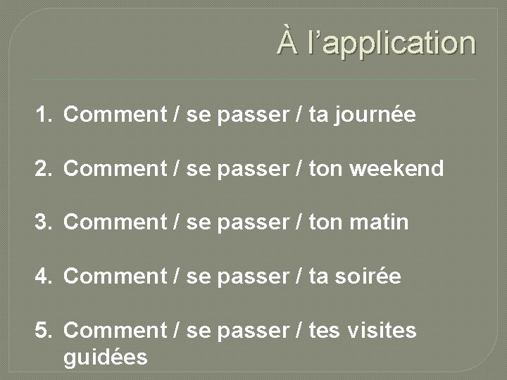 À l’application 1. Comment / se passer / ta journée 2. Comment / se