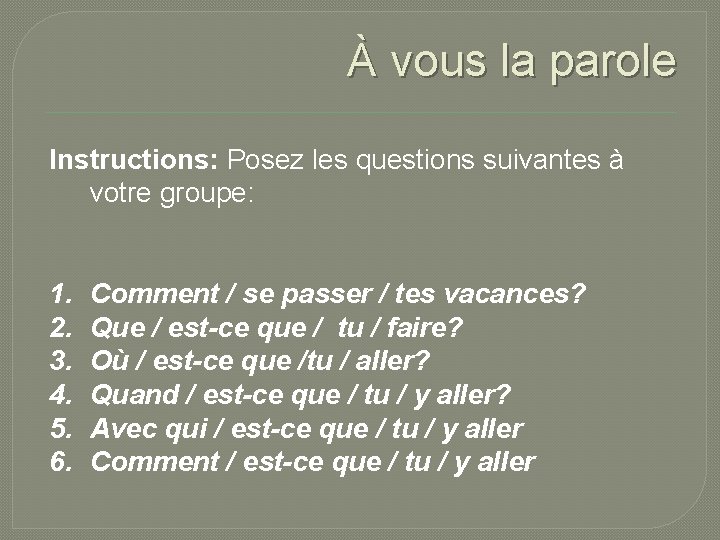 À vous la parole Instructions: Posez les questions suivantes à votre groupe: 1. 2.