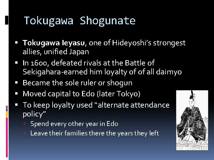 Tokugawa Shogunate Tokugawa Ieyasu, one of Hideyoshi’s strongest allies, unified Japan In 1600, defeated