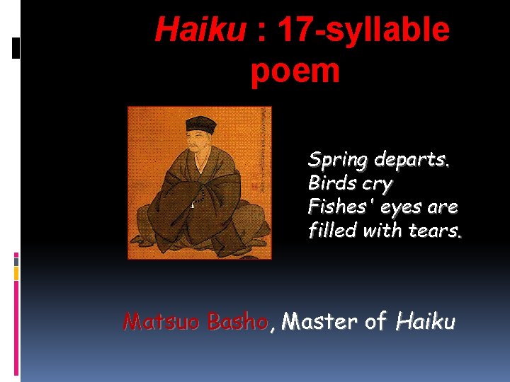 Haiku : 17 -syllable poem Spring departs. Birds cry Fishes' eyes are filled with