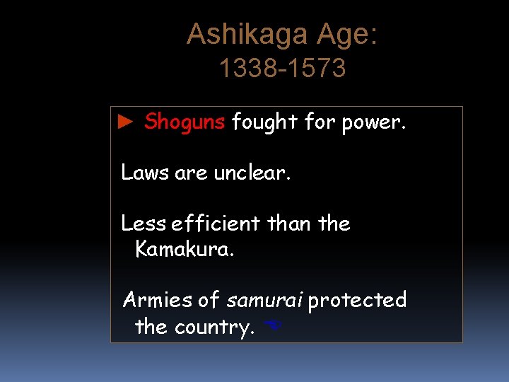 Ashikaga Age: 1338 -1573 ► Shoguns fought for power. Laws are unclear. Less efficient