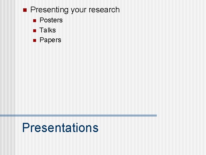 n Presenting your research n n n Posters Talks Papers Presentations 