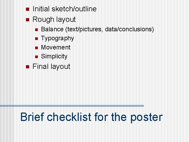 n n Initial sketch/outline Rough layout n n n Balance (text/pictures, data/conclusions) Typography Movement
