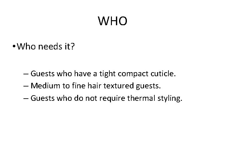 WHO • Who needs it? – Guests who have a tight compact cuticle. –