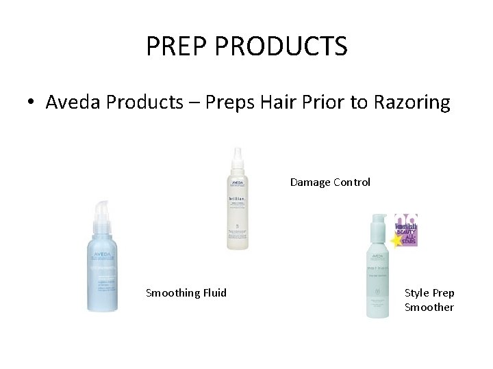 PREP PRODUCTS • Aveda Products – Preps Hair Prior to Razoring Damage Control Smoothing