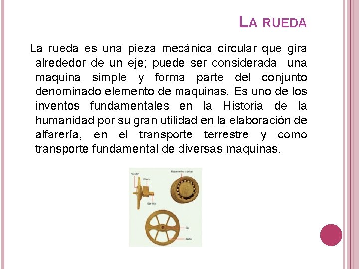 LA RUEDA La rueda es una pieza mecánica circular que gira alrededor de un