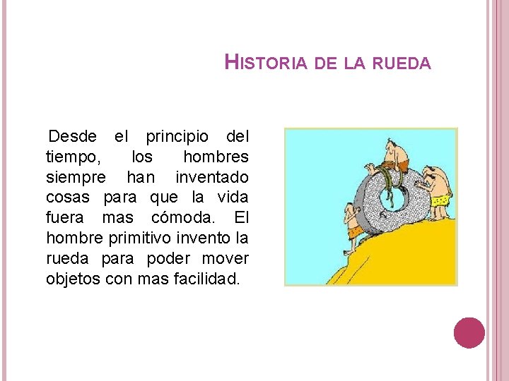 HISTORIA DE LA RUEDA Desde el principio del tiempo, los hombres siempre han inventado