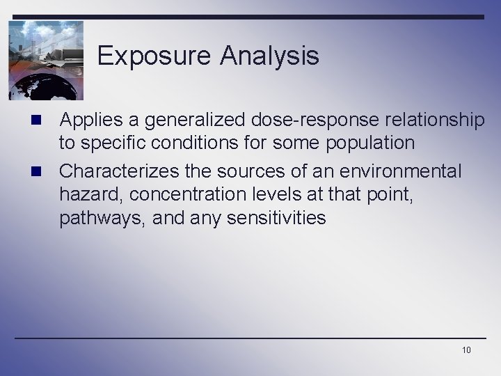 Exposure Analysis n Applies a generalized dose-response relationship to specific conditions for some population