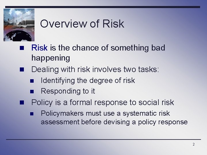 Overview of Risk n Risk is the chance of something bad happening n Dealing