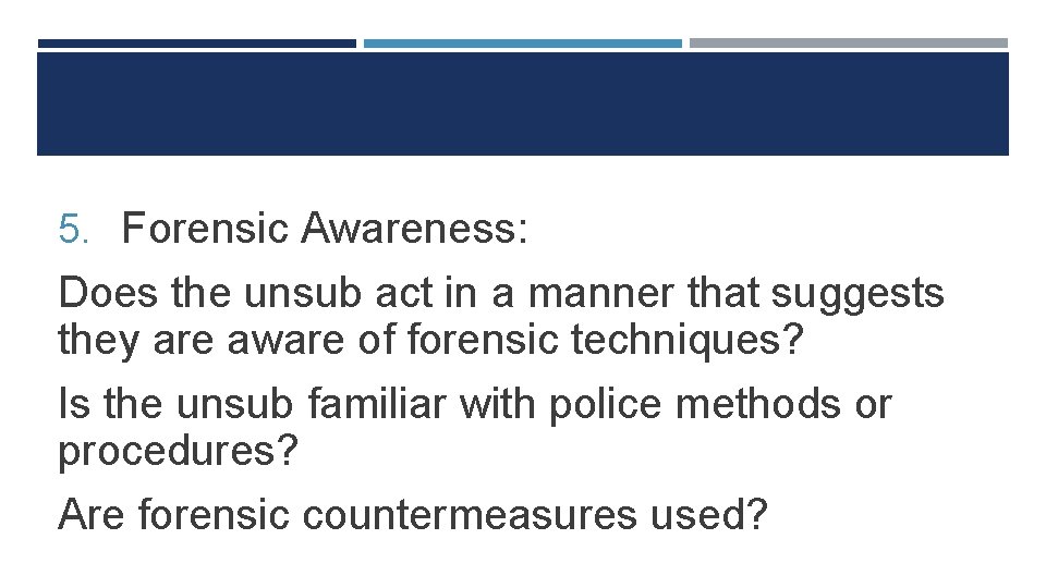 5. Forensic Awareness: Does the unsub act in a manner that suggests they are