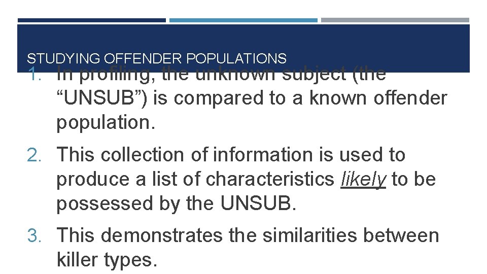 STUDYING OFFENDER POPULATIONS 1. In profiling, the unknown subject (the “UNSUB”) is compared to