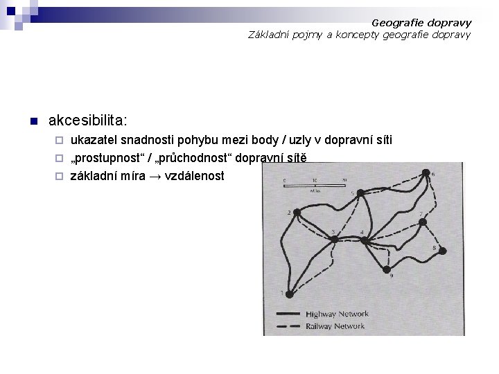 Geografie dopravy Základní pojmy a koncepty geografie dopravy n akcesibilita: ukazatel snadnosti pohybu mezi