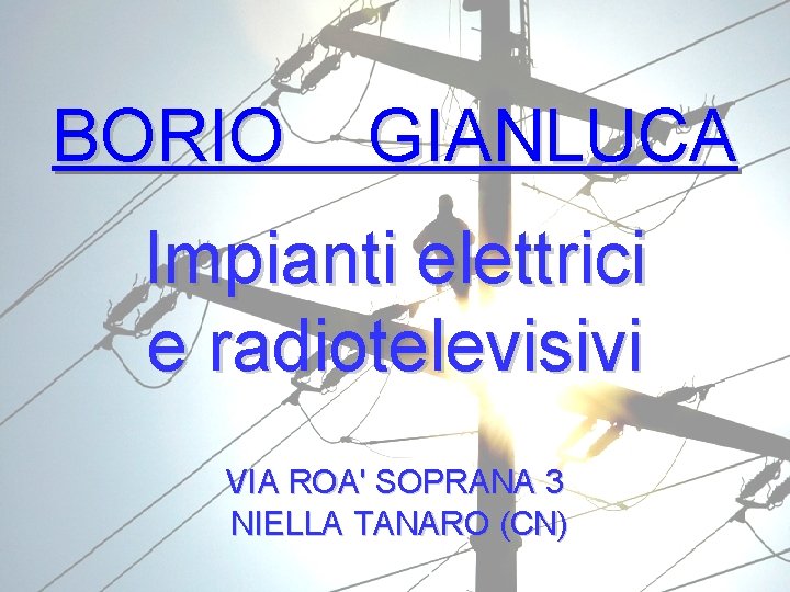 BORIO GIANLUCA Impianti elettrici e radiotelevisivi VIA ROA' SOPRANA 3 NIELLA TANARO (CN) 