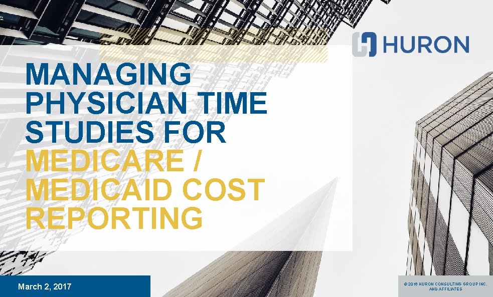 MANAGING PHYSICIAN TIME STUDIES FOR MEDICARE / MEDICAID COST REPORTING March 2, 2017 ©