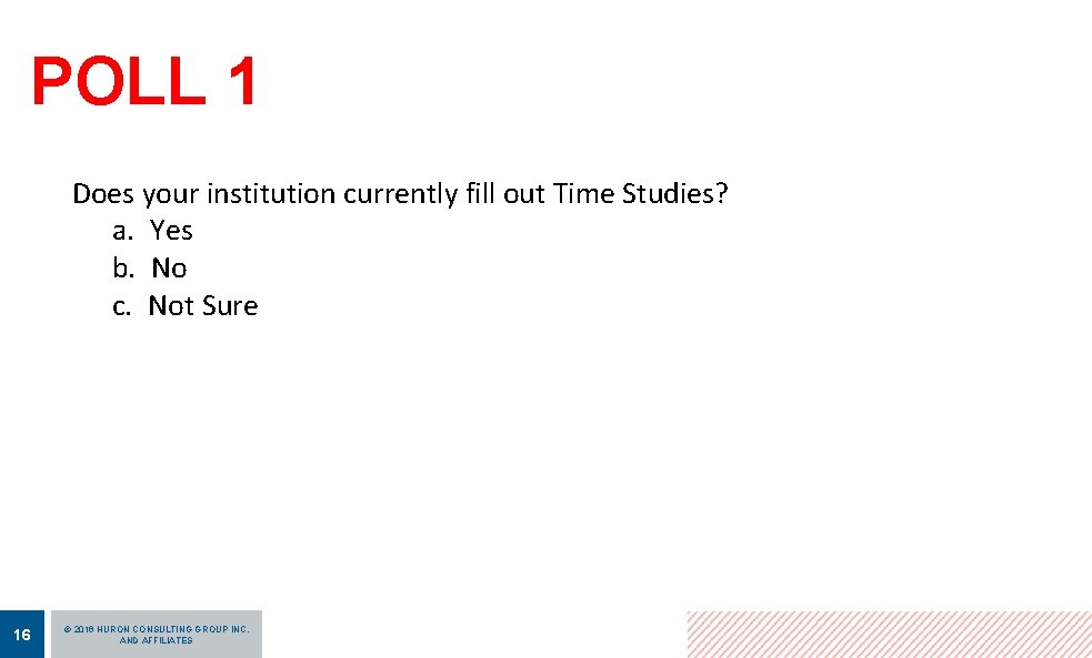 POLL 1 Does your institution currently fill out Time Studies? a. Yes b. No