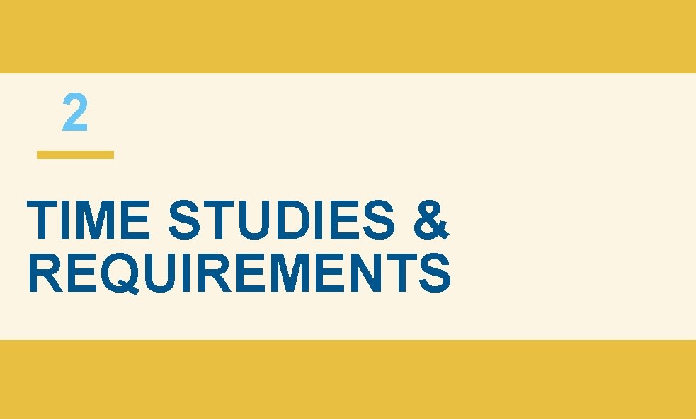 2 TIME STUDIES & REQUIREMENTS 