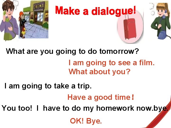 What are you going to do tomorrow? I am going to see a film.