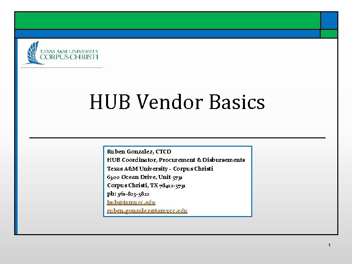 HUB Vendor Basics Ruben Gonzalez, CTCD HUB Coordinator, Procurement & Disbursements Texas A&M University