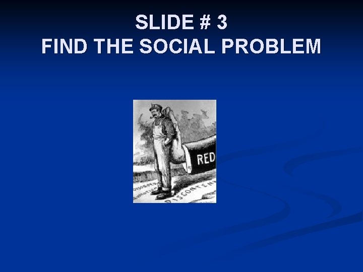 SLIDE # 3 FIND THE SOCIAL PROBLEM SLIDE # 3 FIND THE SOCIAL PROBLEM