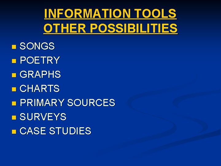 INFORMATION TOOLS OTHER POSSIBILITIES SONGS n POETRY n GRAPHS n CHARTS n PRIMARY SOURCES INFORMATION TOOLS OTHER POSSIBILITIES SONGS n POETRY n GRAPHS n CHARTS n PRIMARY SOURCES