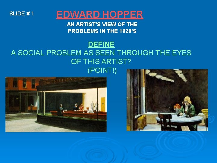 SLIDE # 1 EDWARD HOPPER AN ARTIST’S VIEW OF THE PROBLEMS IN THE 1920’S SLIDE # 1 EDWARD HOPPER AN ARTIST’S VIEW OF THE PROBLEMS IN THE 1920’S