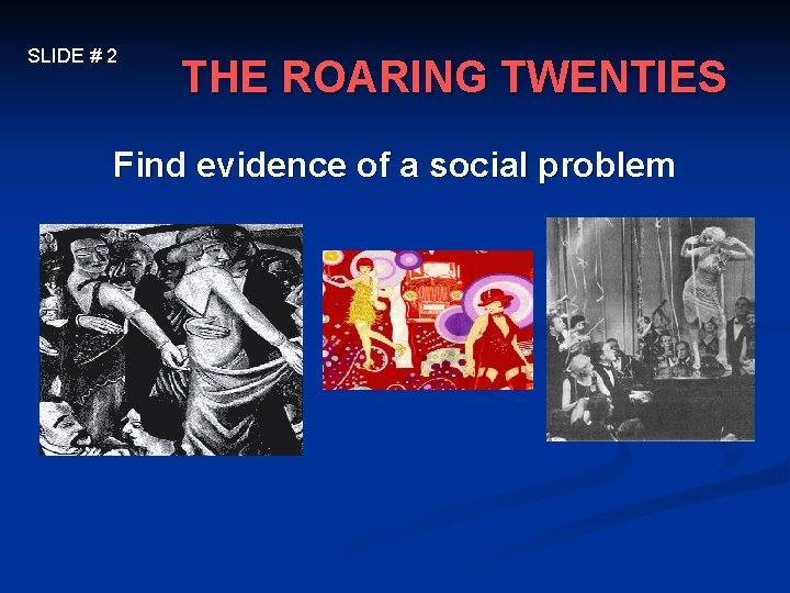 SLIDE # 2 THE ROARING TWENTIES Find evidence of a social problem SLIDE # 2 THE ROARING TWENTIES Find evidence of a social problem