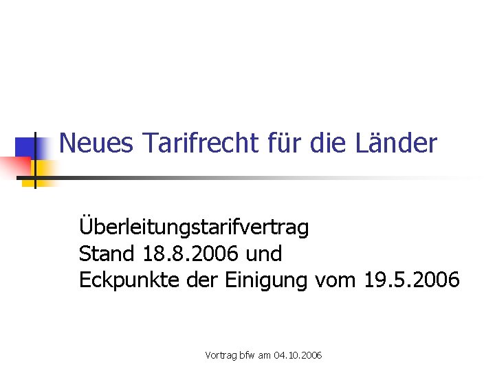 Neues Tarifrecht für die Länder Überleitungstarifvertrag Stand 18. 8. 2006 und Eckpunkte der Einigung