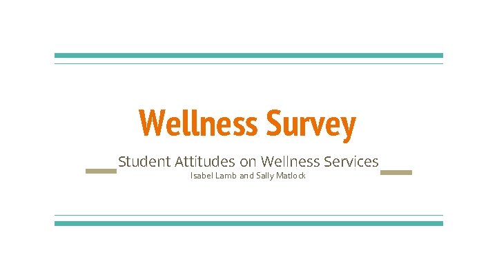 Wellness Survey Student Attitudes on Wellness Services Isabel Lamb and Sally Matlock 