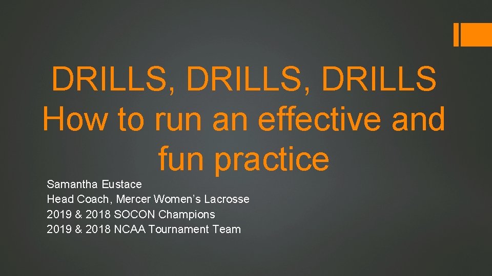 DRILLS, DRILLS How to run an effective and fun practice Samantha Eustace Head Coach,