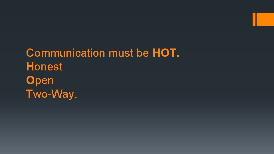 Communication must be HOT. Honest Open Two-Way. 