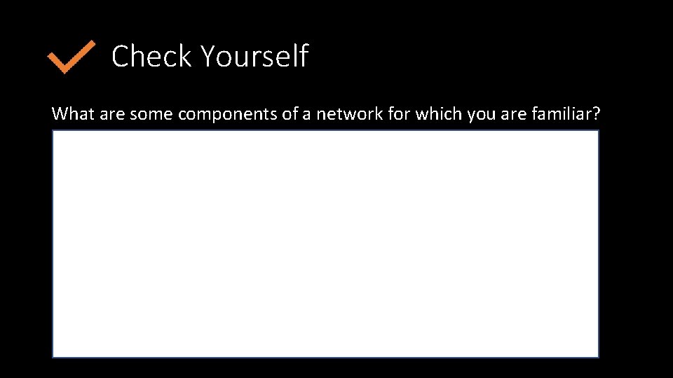 Check Yourself What are some components of a network for which you are familiar?