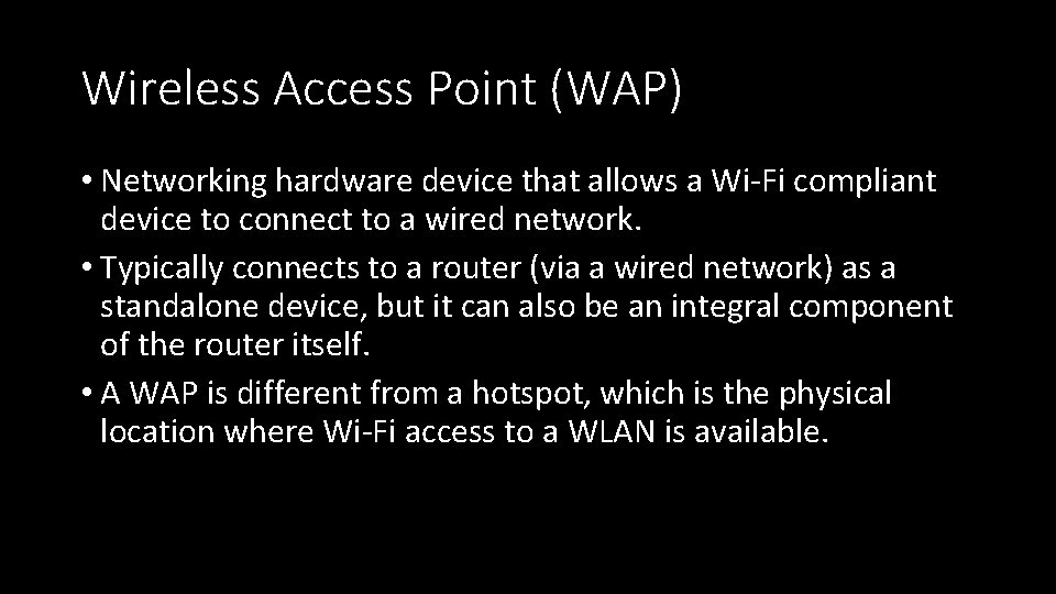 Wireless Access Point (WAP) • Networking hardware device that allows a Wi-Fi compliant device