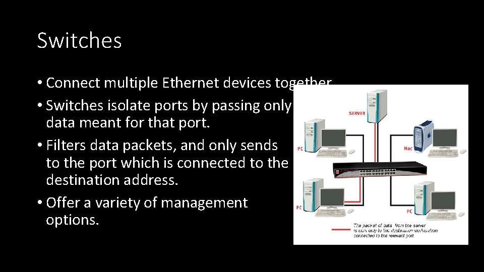 Switches • Connect multiple Ethernet devices together • Switches isolate ports by passing only