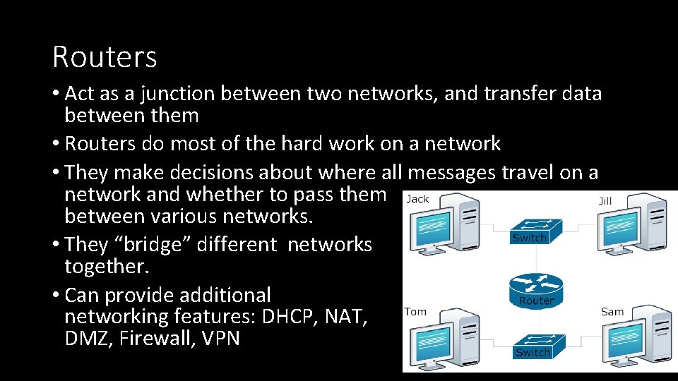 Routers • Act as a junction between two networks, and transfer data between them