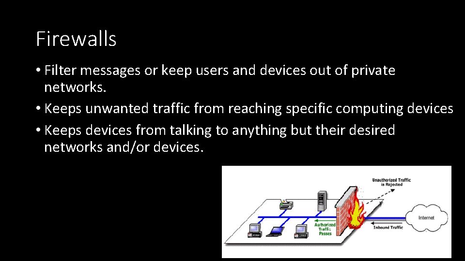 Firewalls • Filter messages or keep users and devices out of private networks. •