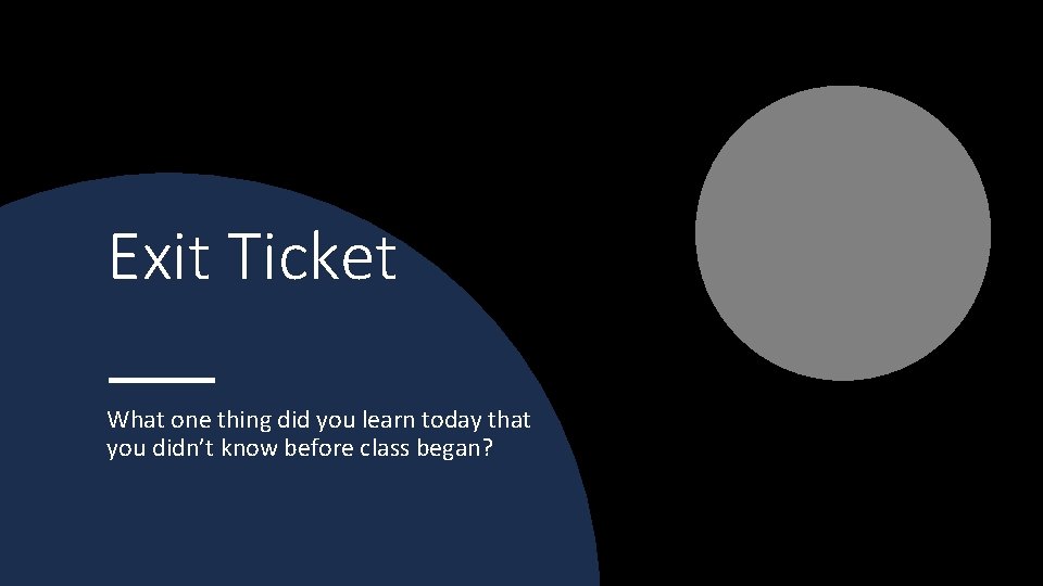 Exit Ticket What one thing did you learn today that you didn’t know before