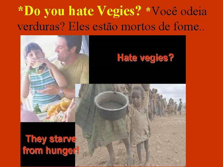 *Do you hate Vegies? *Você odeia verduras? Eles estão mortos de fome. . 