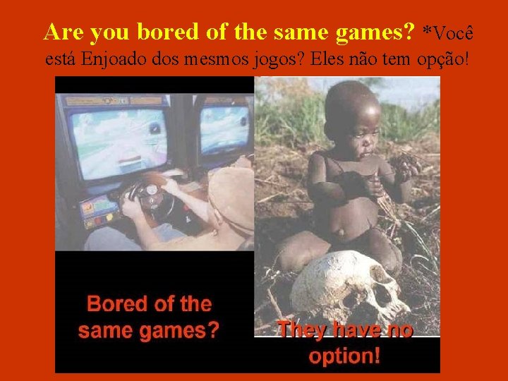 Are you bored of the same games? *Você está Enjoado dos mesmos jogos? Eles