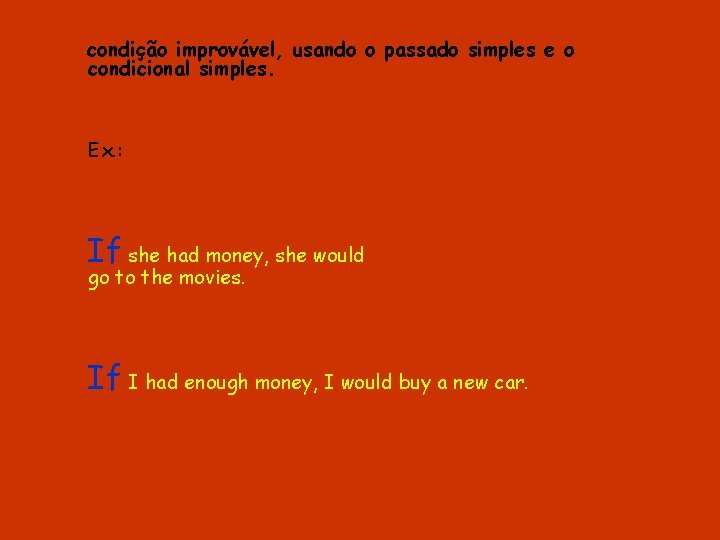 condição improvável, usando o passado simples e o condicional simples. Ex. : If she