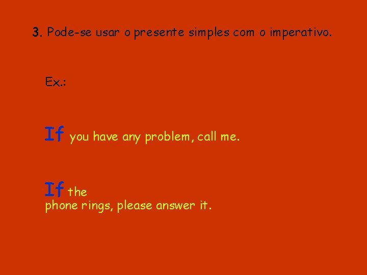 3. Pode-se usar o presente simples com o imperativo. Ex. : If you have