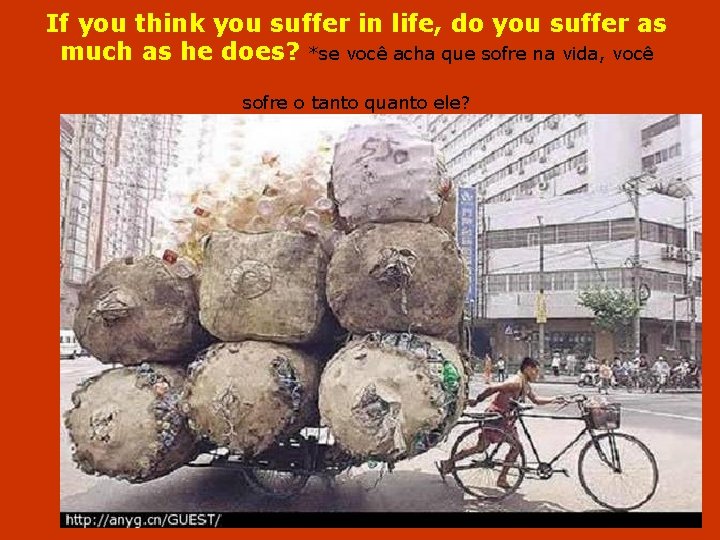 If you think you suffer in life, do you suffer as much as he