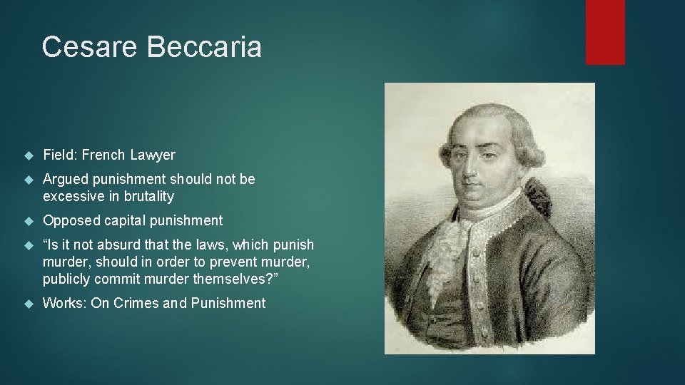 Cesare Beccaria Field: French Lawyer Argued punishment should not be excessive in brutality Opposed