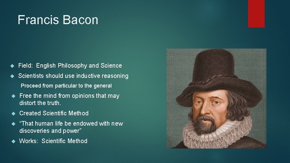 Francis Bacon Field: English Philosophy and Science Scientists should use inductive reasoning Proceed from