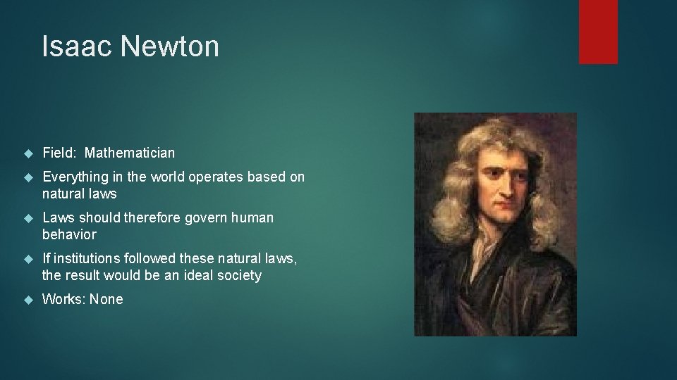 Isaac Newton Field: Mathematician Everything in the world operates based on natural laws Laws