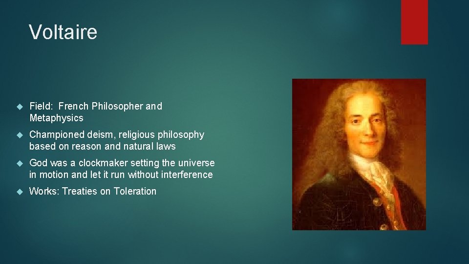 Voltaire Field: French Philosopher and Metaphysics Championed deism, religious philosophy based on reason and