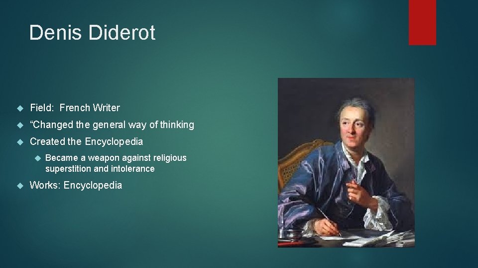 Denis Diderot Field: French Writer “Changed the general way of thinking Created the Encyclopedia