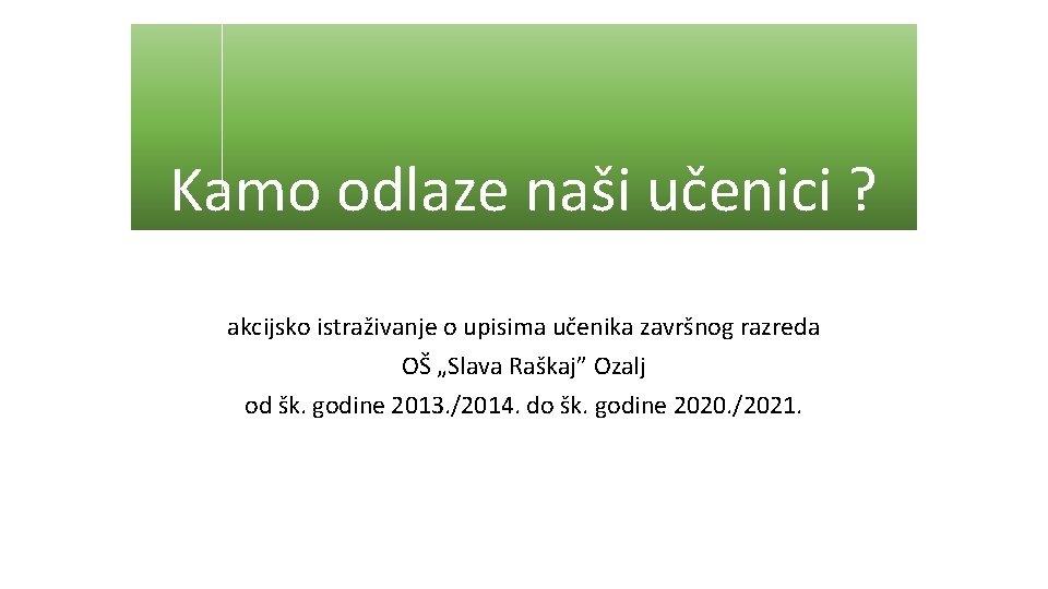 Kamo odlaze naši učenici ? akcijsko istraživanje o upisima učenika završnog razreda OŠ „Slava