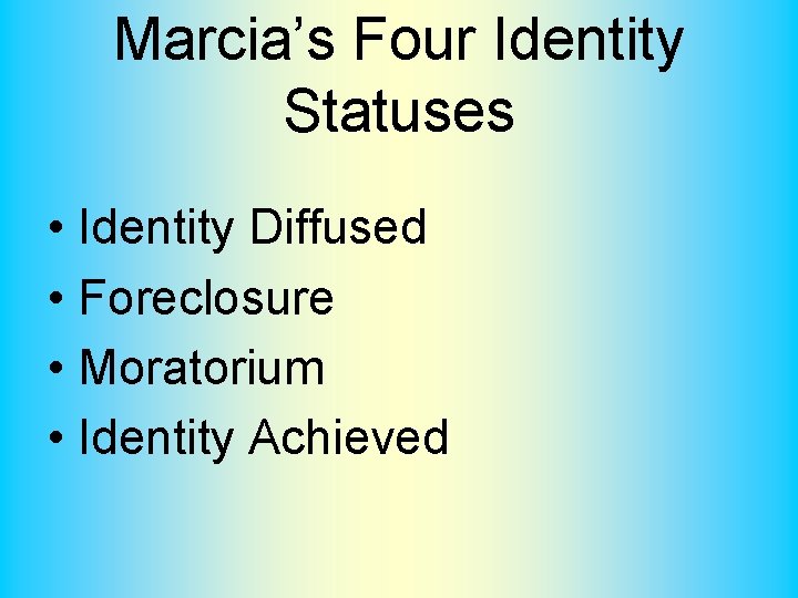 Marcia’s Four Identity Statuses • Identity Diffused • Foreclosure • Moratorium • Identity Achieved